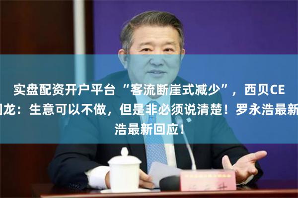 实盘配资开户平台 “客流断崖式减少”，西贝CEO贾国龙：生意可以不做，但是非必须说清楚！罗永浩最新回应！